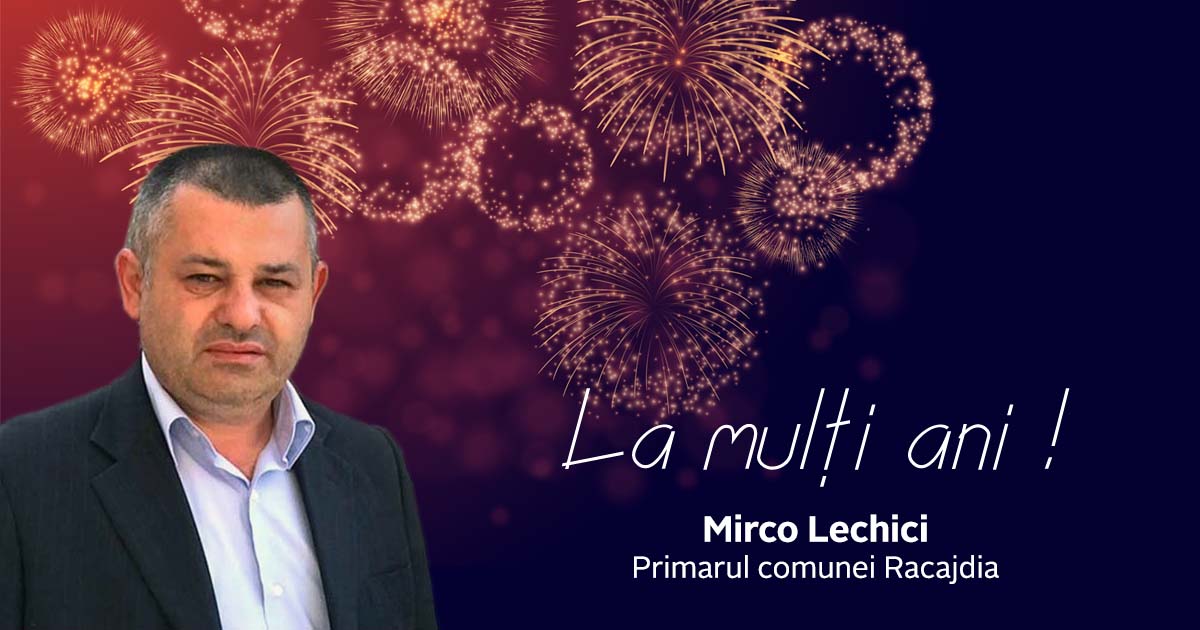 La multi ani,2020!Mirco Lechici ,Primarul comunei Racajdia!