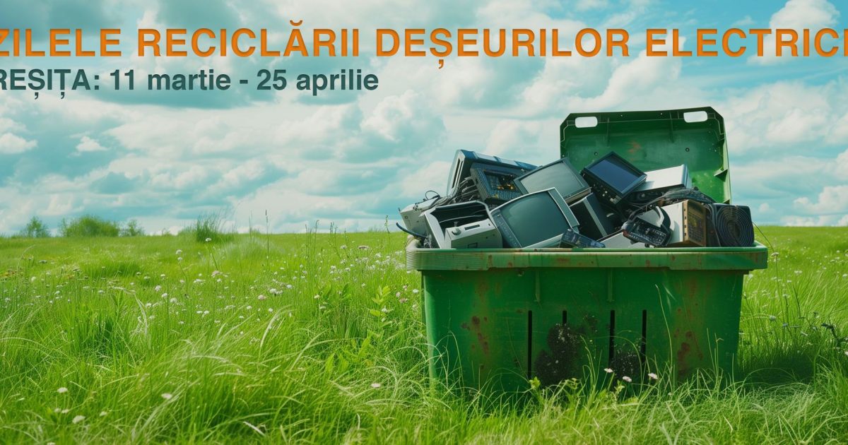 ZILELE RECICLĂRII DEȘEURILOR ELECTRICE la Reșița:SCAPA GRATUIT DE ELE!